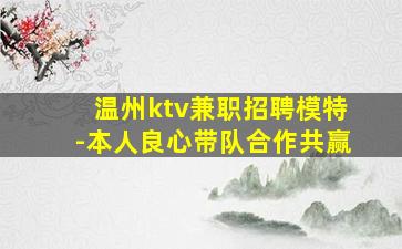 温州ktv兼职招聘模特-本人良心带队合作共赢