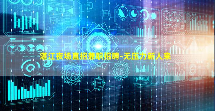 湛江夜场直招兼职招聘-无压力新人来